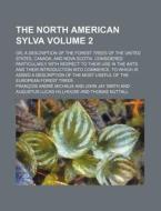 The North American Sylva (volume 2); Or, A Description Of The Forest Trees Of The United States, Canada, And Nova Scotia. Considered di Franois Andr Michaux, Francois Andre Michaux edito da General Books Llc