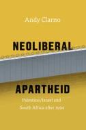 Neoliberal Apartheid - Palestine/Israel and South Africa after 1994 di Andy Clarno edito da University of Chicago Press