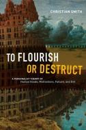 To Flourish Or Destruct di Christian Smith edito da The University Of Chicago Press