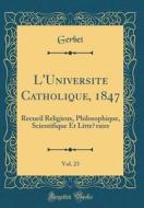 L'Universite Catholique, 1847, Vol. 23: Recueil Religieux, Philosophique, Scientifique Et Litteraire (Classic Reprint) di Gerbet Gerbet edito da Forgotten Books