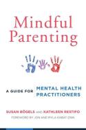 Mindful Parenting di Susan Bogels, Kathleen Restifo edito da WW Norton & Co