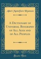 A Dictionary of Universal Biography of All Ages and of All Peoples (Classic Reprint) di Albert Montefiore Hyamson edito da Forgotten Books