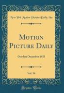 Motion Picture Daily, Vol. 34: October December 1933 (Classic Reprint) di New York Motion Picture Daily Inc edito da Forgotten Books