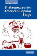 Shakespeare and the American Popular Stage di Frances Teague edito da Cambridge University Press