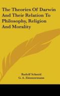 The Theories of Darwin and Their Relation to Philosophy, Religion and Morality di Rudolf Schmid edito da Kessinger Publishing