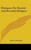 Dialogues On Natural And Revealed Religion di Robert Morehead edito da Kessinger Publishing, Llc