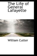 The Life Of General Lafayette di Rabbi William Cutter edito da Bibliolife