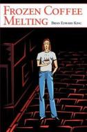 Frozen Coffee Melting di Brian Edward King edito da Writers Club Press