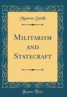 Militarism and Statecraft (Classic Reprint) di Munroe Smith edito da Forgotten Books