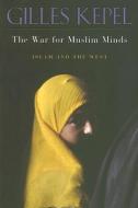The War for Muslim Minds - Islam and the West (OME)(OISC) di Gilles Kepel edito da Harvard University Press