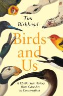 Birds and Us: A 12,000-Year History from Cave Art to Conservation di Tim Birkhead edito da PRINCETON UNIV PR