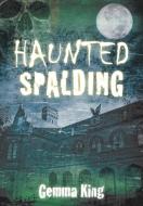 Haunted Spalding di Gemma King edito da The History Press