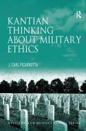 Kantian Thinking about Military Ethics di J. Carl Ficarrotta edito da Taylor & Francis Ltd