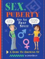 Sex, Puberty, and All That Stuff: A Guide to Growing Up di Jacqui Bailey edito da Barron's Educational Series