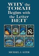 Why the Torah Begins with the Letter Beit di Michael J. Alter edito da Jason Aronson Inc. Publishers
