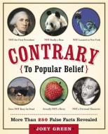 Contrary to Popular Belief: More Than 250 False Facts Revealed di Joey Green edito da BROADWAY BOOKS