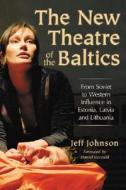 Johnson, J:  The New Theatre of the Baltics di Jeff Johnson edito da McFarland