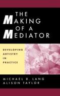 The Making of a Mediator di Michael D. Lang, Alison Taylor, Jr. Antho Lang edito da John Wiley & Sons