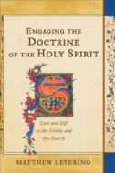 Engaging the Doctrine of the Holy Spirit di Matthew Levering edito da Baker Publishing Group