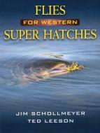 Flies For Western Super Hatches di Jim Schollmeyer, Ted Leeson edito da Stackpole Books
