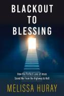 Blackout to Blessing: How the Perfect Love of Jesus Saved Me from the Highway to Hell di Melissa Huray edito da BEAUFORT BOOKS