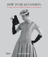 How to Read Fashion: A Crash Course in Styles, Designers, and Couture di Fiona Ffoulkes edito da Rizzoli International Publications