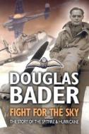 Fight for the Sky di Douglas Bader edito da Pen & Sword Books Ltd
