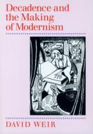 Decadence and the Making of Modernism di David Weir edito da University of Massachusetts Press