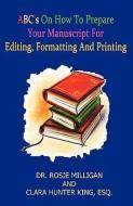 ABC's on How to Prepare Your Manuscript Forediting, Formatting and Printing di Esq Clara Hunter King, Phd Rosie Milligan edito da KINGDOM PUBN