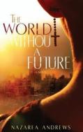 The World Without a Future di Nazarea Andrews edito da A&a Literary