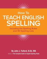 How to Teach English Spelling di John J. Fulford edito da Astoria Press