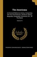 The Americana: A Universal Reference Library, Comprising The Arts And Sciences, Literature, History, Biography, Geography, Commerce, di Frederick Converse Beach edito da WENTWORTH PR