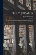Philo Judaeus; or, The Jewish-Alexandrian Philosophy in Its Development and Completion di James Drummond edito da LIGHTNING SOURCE INC