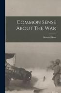 Common Sense About The War di Bernard Shaw edito da LEGARE STREET PR