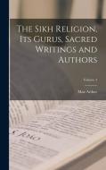 The Sikh Religion, Its Gurus, Sacred Writings and Authors; Volume 4 di Max Arthur Macauliffe edito da LEGARE STREET PR