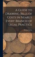 A Guide to Drawing Bills of Costs in Nearly Every Branch of Legal Practice di Thomas Farries edito da LEGARE STREET PR