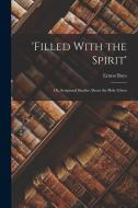 'Filled With the Spirit': Or, Scriptural Studies About the Holy Ghost di Ernest Boys edito da LEGARE STREET PR