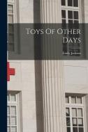 Toys Of Other Days di Emily Jackson edito da LEGARE STREET PR