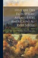 Histoire Des Flibustiers-Aventuriers Américains Au Xviie Siècle di Alexandre Olivier Exquemelin edito da Creative Media Partners, LLC