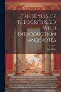 The Idylls of Theocritus. Ed With Introduction and Notes di Theocritus edito da LEGARE STREET PR