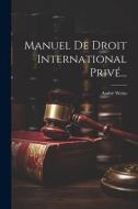 Manuel De Droit International Privé... di André Weiss edito da LEGARE STREET PR