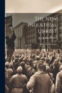 The New Industrial Unrest: Reasons and Remedies di Ray Stannard Baker edito da LEGARE STREET PR