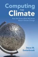 Computing The Climate di Steve M. Easterbrook edito da Cambridge University Press