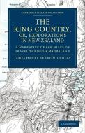The King Country, or, Explorations in New             Zealand di James Henry Kerry-Nicholls edito da Cambridge University Press