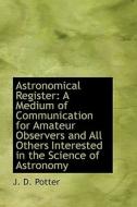 Astronomical Register di J D Potter edito da Bibliolife