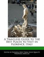 A Travelers Guide to the Best Places to Visit in Florence, Italy di Natasha Holt edito da WEBSTER S DIGITAL SERV S