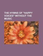 The Hymns of "Happy Voices" Without the Music di Books Group edito da Rarebooksclub.com