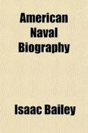 American Naval Biography di Isaac Bailey edito da General Books