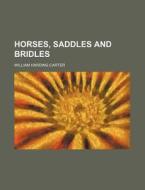 Horses, Saddles And Bridles di William Harding Carter edito da Rarebooksclub.com