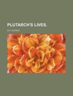 Plutarch's Lives. di A.h. Clough edito da General Books Llc
